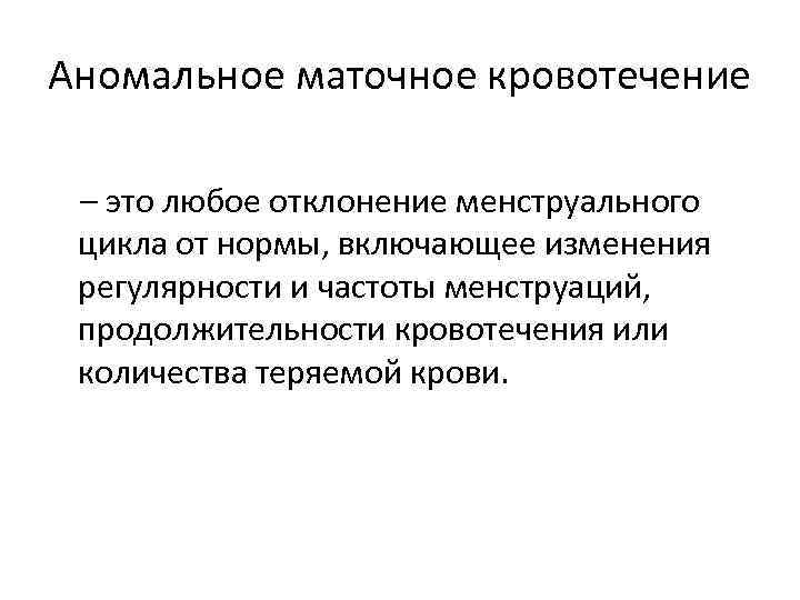 Аномальное маточное кровотечение – это любое отклонение менструального цикла от нормы, включающее изменения регулярности