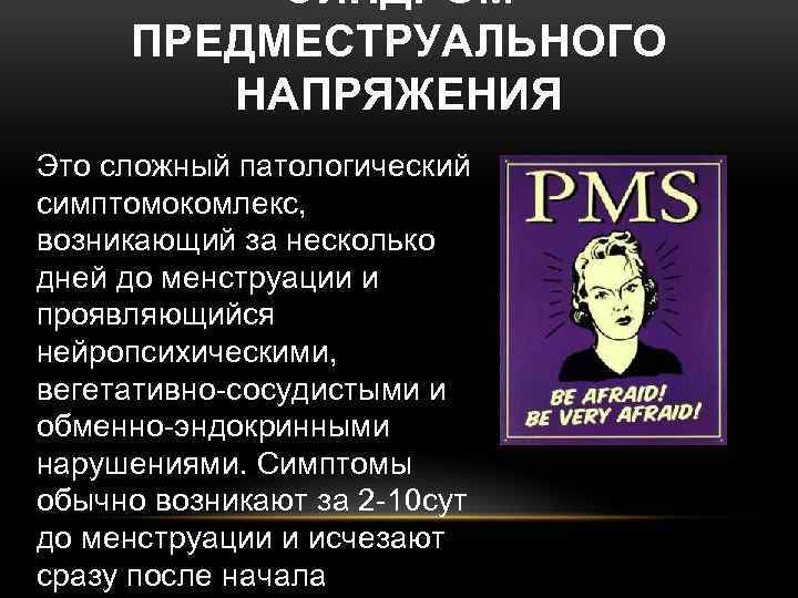 СИНДРОМ ПРЕДМЕСТРУАЛЬНОГО НАПРЯЖЕНИЯ Это сложный патологический симптомокомлекс, возникающий за несколько дней до менструации и