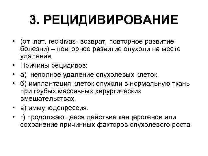 3. РЕЦИДИВИРОВАНИЕ • (от лат. recidivas- возврат, повторное развитие болезни) – повторное развитие опухоли