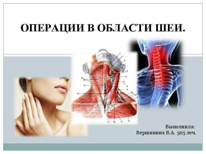 ОПЕРАЦИИ В ОБЛАСТИ ШЕИ. Выполнила: Вершинина В. А. 505 леч. 