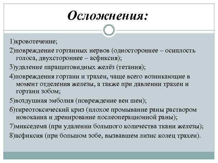 Осложнения: 1)кровотечение; 2)повреждение гортанных нервов (одностороннее – осиплость голоса, двухстороннее – асфиксия); 3)удаление паращитовидных
