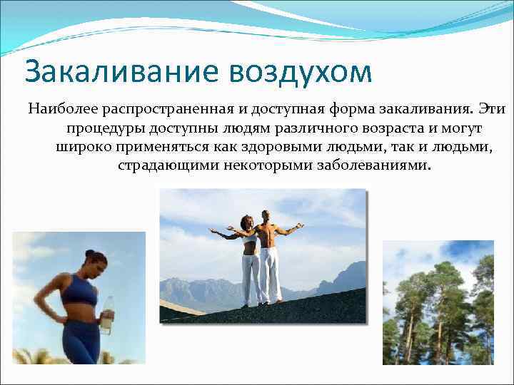 Закаливание воздухом Наиболее распространенная и доступная форма закаливания. Эти процедуры доступны людям различного возраста