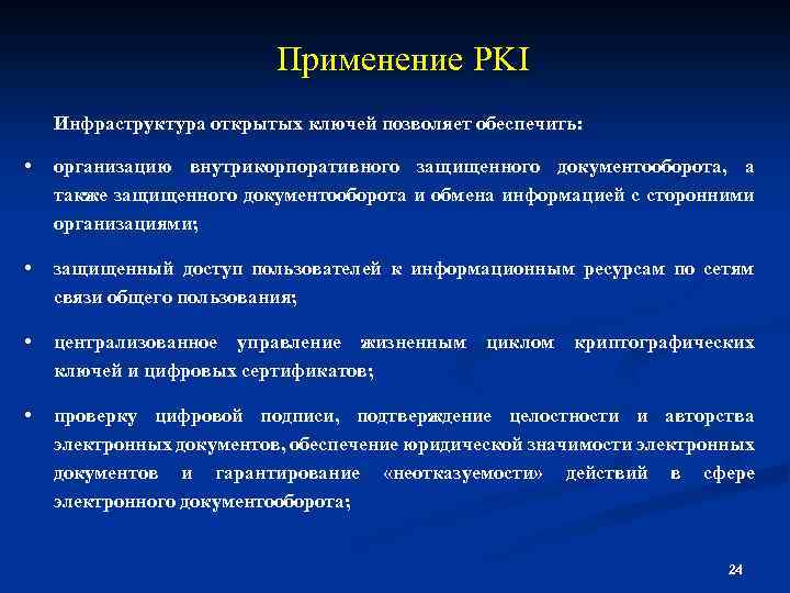  Применение PKI Инфраструктура открытых ключей позволяет обеспечить: • организацию внутрикорпоративного защищенного документооборота, а