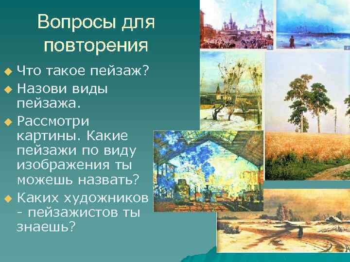 Вопросы для повторения Что такое пейзаж? u Назови виды пейзажа. u Рассмотри картины. Какие