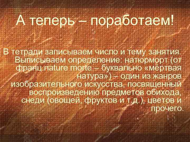 А теперь – поработаем! В тетради записываем число и тему занятия. Выписываем определение: натюрморт