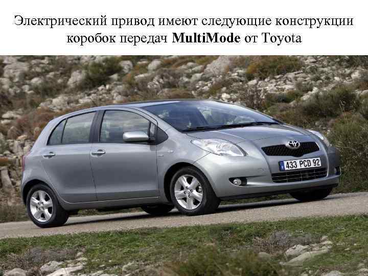 Электрический привод имеют следующие конструкции коробок передач Multi. Mode от Toyota 