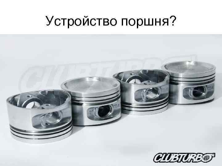 Устройство поршня? 