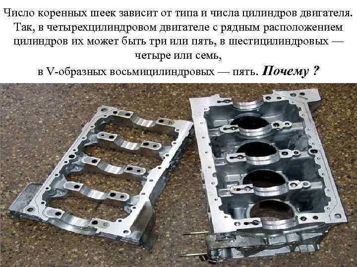Число коренных шеек зависит от типа и числа цилиндров двигателя. Так, в четырехцилиндровом двигателе