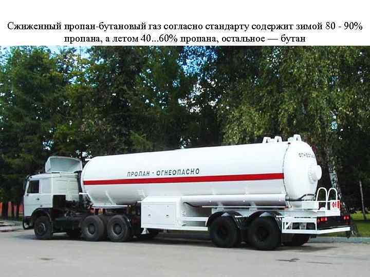 Сжиженный пропан-бутановый газ согласно стандарту содержит зимой 80 - 90% пропана, а летом 40.