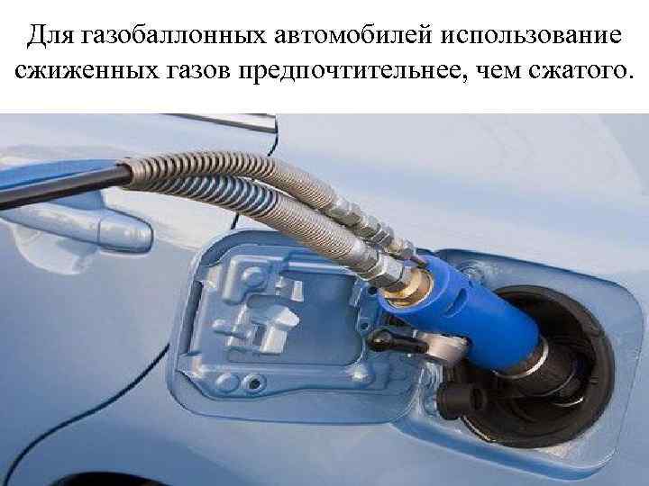 Для газобаллонных автомобилей использование сжиженных газов предпочтительнее, чем сжатого. 