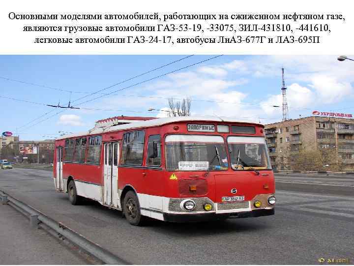 Основными моделями автомобилей, работающих на сжиженном нефтяном газе, являются грузовые автомобили ГАЗ-53 -19, -33075,