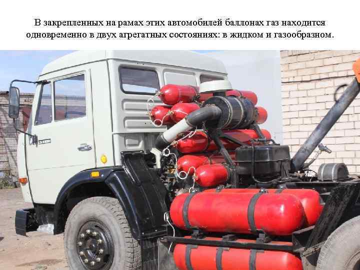 В закрепленных на рамах этих автомобилей баллонах газ находится одновременно в двух агрегатных состояниях: