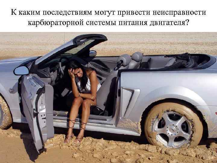 К каким последствиям могут привести неисправности карбюраторной системы питания двигателя? 
