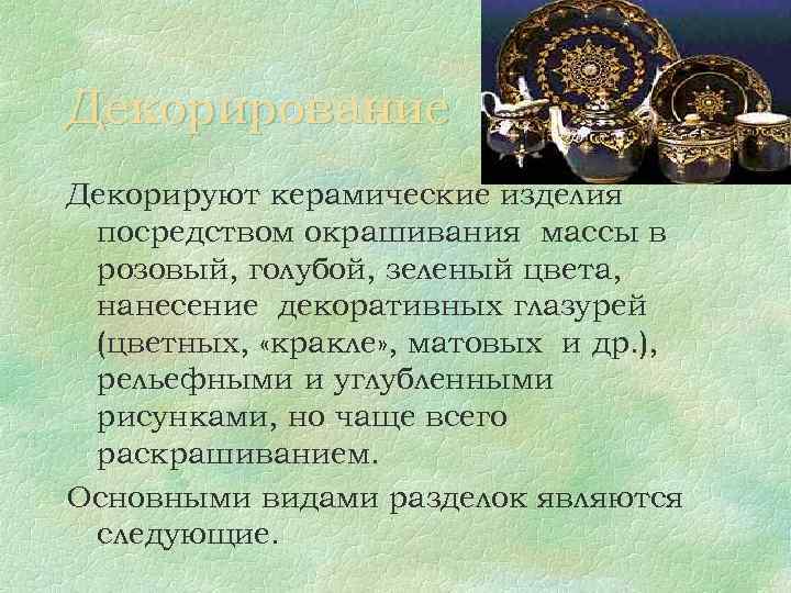 Декорирование Декорируют керамические изделия посредством окрашивания массы в розовый, голубой, зеленый цвета, нанесение декоративных