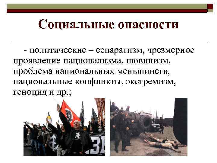 Социальные опасности - политические – сепаратизм, чрезмерное проявление национализма, шовинизм, проблема национальных меньшинств, национальные