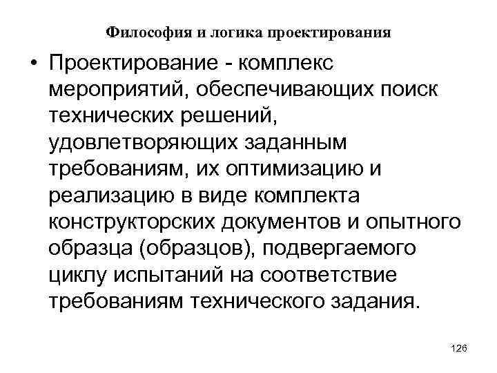 Философия и логика проектирования • Проектирование - комплекс мероприятий, обеспечивающих поиск технических решений, удовлетворяющих