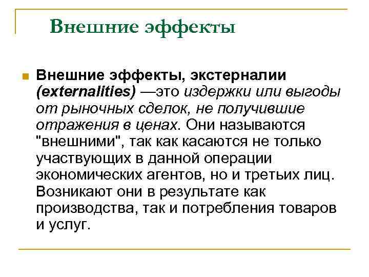 Внешние эффекты n Внешние эффекты, экстерналии (externalities) —это издержки или выгоды от рыночных сделок,