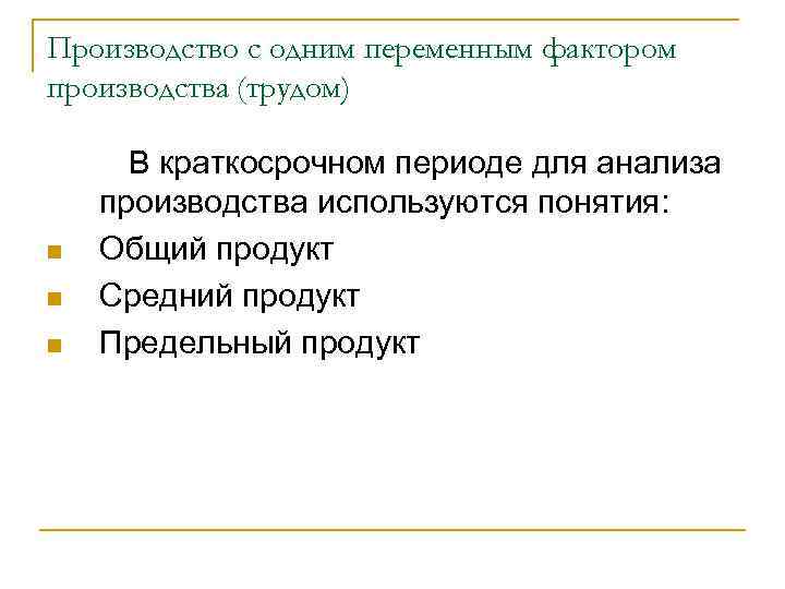 Производство с одним переменным фактором производства (трудом) В краткосрочном периоде для анализа производства используются