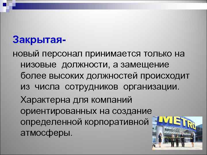 Закрытаяновый персонал принимается только на низовые должности, а замещение более высоких должностей происходит из