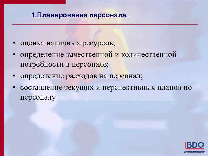 1. Планирование персонала. • оценка наличных ресурсов; • определение качественной и количественной потребности в