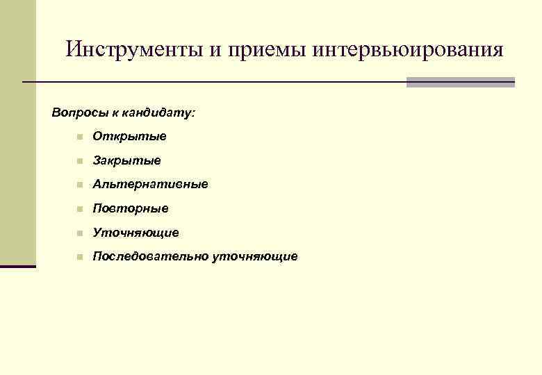 Инструменты и приемы интервьюирования Вопросы к кандидату: n Открытые n Закрытые n Альтернативные n