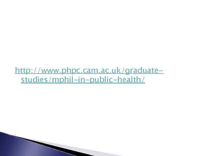 http: //www. phpc. cam. ac. uk/graduatestudies/mphil-in-public-health/ 