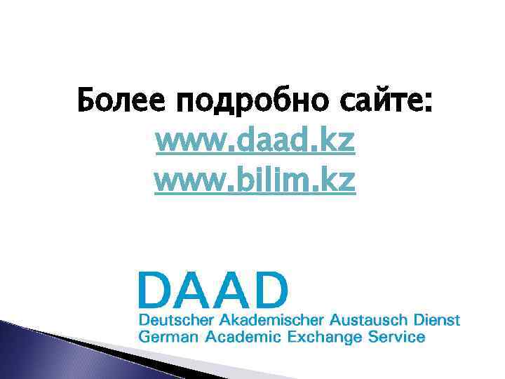 Более подробно сайте: www. daad. kz www. bilim. kz 