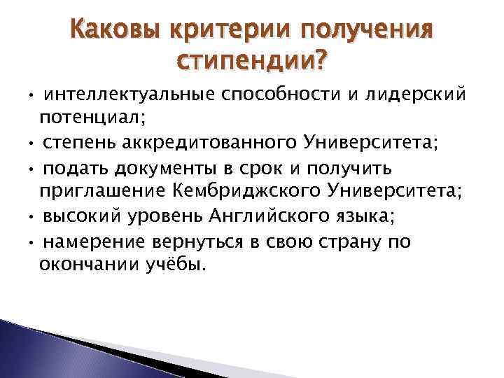 Каковы критерии получения стипендии? • интеллектуальные способности и лидерский потенциал; • степень аккредитованного Университета;