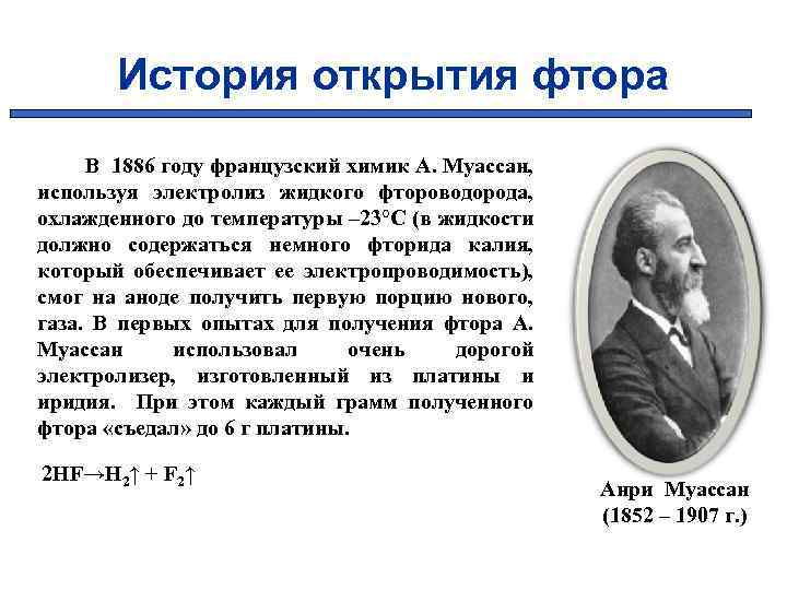 История открытия фтора В 1886 году французский химик А. Муассан, используя электролиз жидкого фтороводорода,