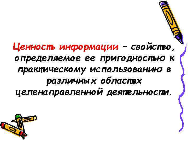 Ценность информации – свойство, определяемое ее пригодностью к практическому использованию в различных областях целенаправленной