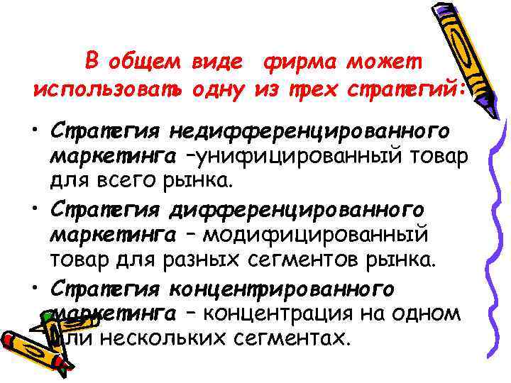 В общем виде фирма может использовать одну из трех стратегий: • Стратегия недифференцированного маркетинга