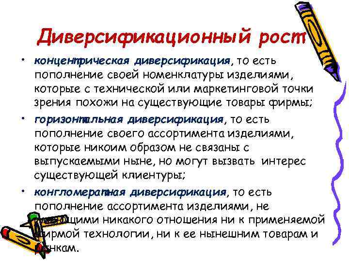 Диверсификационный рост: • концентрическая диверсификация, то есть пополнение своей номенклатуры изделиями, которые с технической