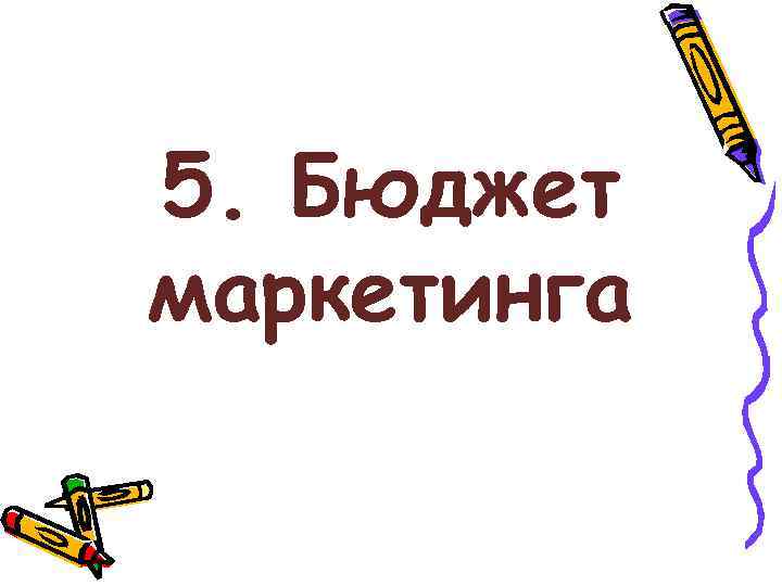 5. Бюджет маркетинга 