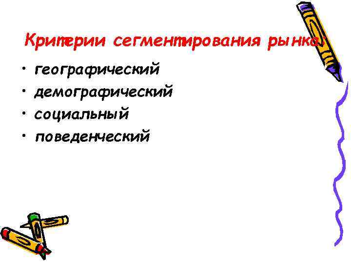 Критерии сегментирования рынка: • • географический демографический социальный поведенческий 