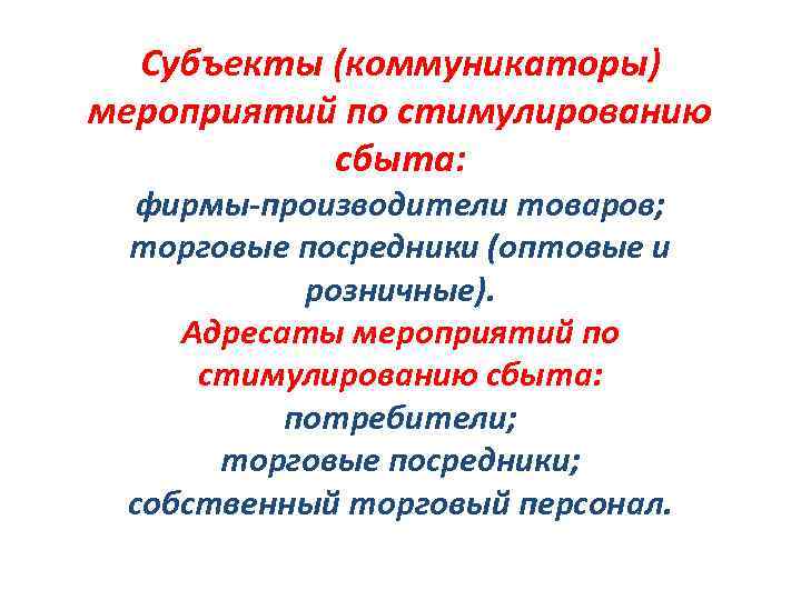 Субъекты (коммуникаторы) мероприятий по стимулированию сбыта: фирмы-производители товаров; торговые посредники (оптовые и розничные). Адресаты