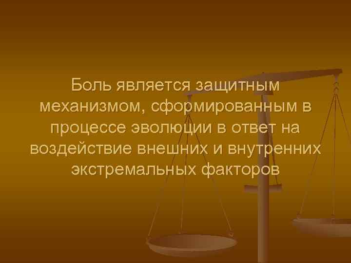 Боль является защитным механизмом, сформированным в процессе эволюции в ответ на воздействие внешних и