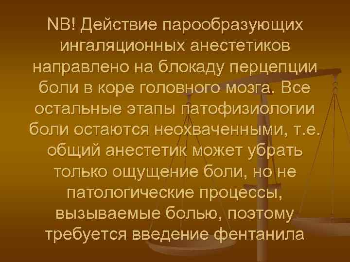 NB! Действие парообразующих ингаляционных анестетиков направлено на блокаду перцепции боли в коре головного мозга.