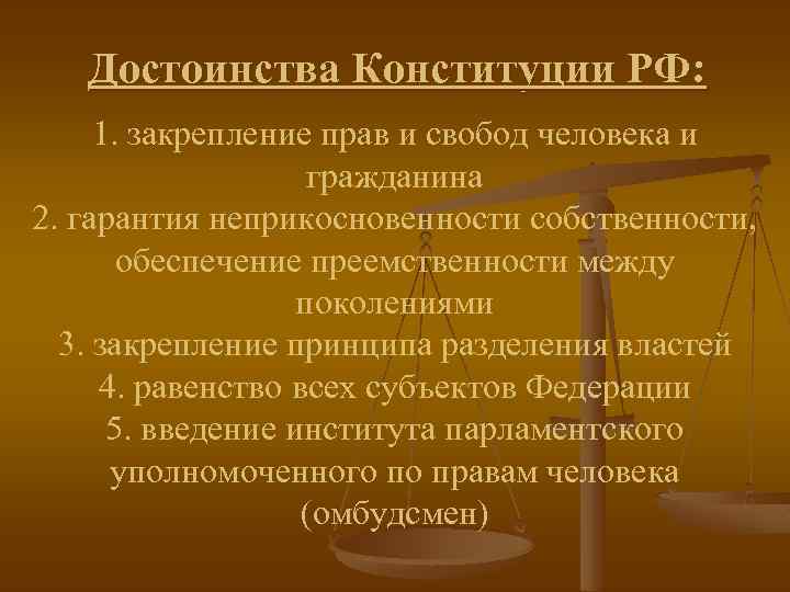 Достоинства Конституции РФ: 1. закрепление прав и свобод человека и гражданина 2. гарантия неприкосновенности