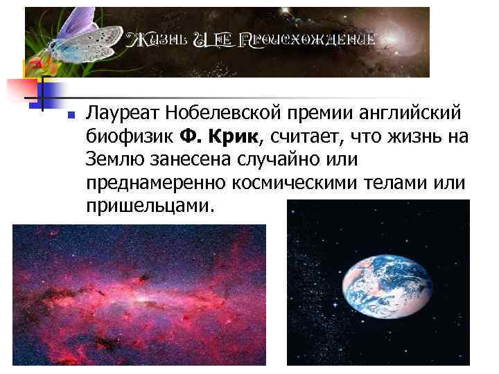 n Лауреат Нобелевской премии английский биофизик Ф. Крик, считает, что жизнь на Землю занесена