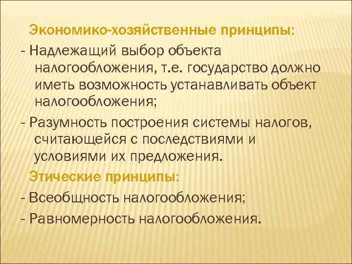 Экономико-хозяйственные принципы: - Надлежащий выбор объекта налогообложения, т. е. государство должно иметь возможность устанавливать