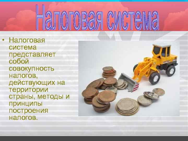 • Налоговая система представляет собой совокупность налогов, действующих на территории страны, методы и