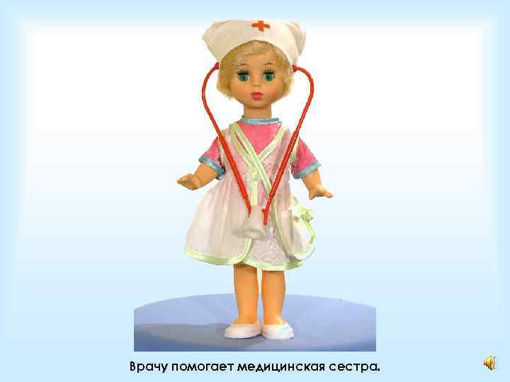 Врачу помогает медицинская сестра. 