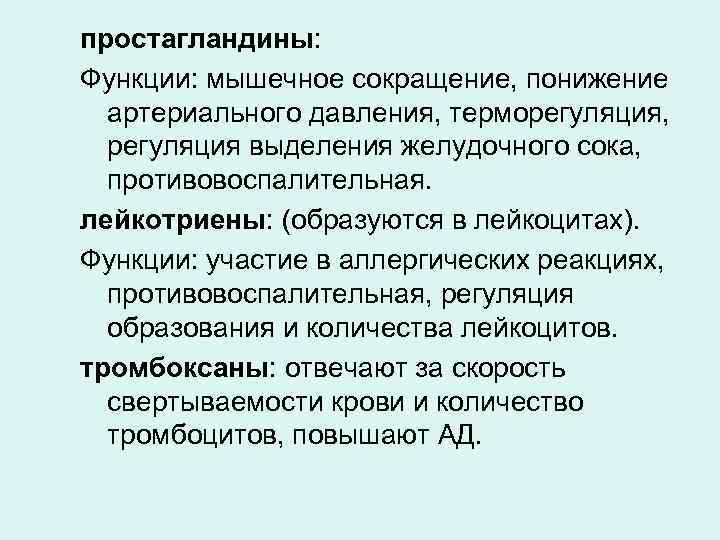 простагландины: Функции: мышечное сокращение, понижение артериального давления, терморегуляция, регуляция выделения желудочного сока, противовоспалительная. лейкотриены: