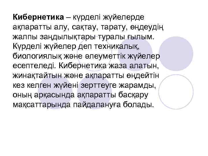 Кибернетика – күрделі жүйелерде ақпаратты алу, сақтау, тарату, өңдеудің жалпы заңдылықтары туралы ғылым. Күрделі