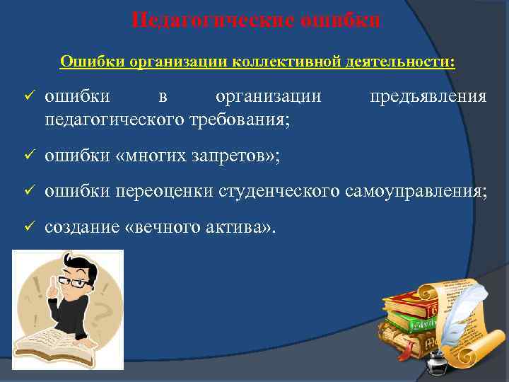 Педагогические ошибки Ошибки организации коллективной деятельности: ü ошибки в организации педагогического требования; предъявления ü