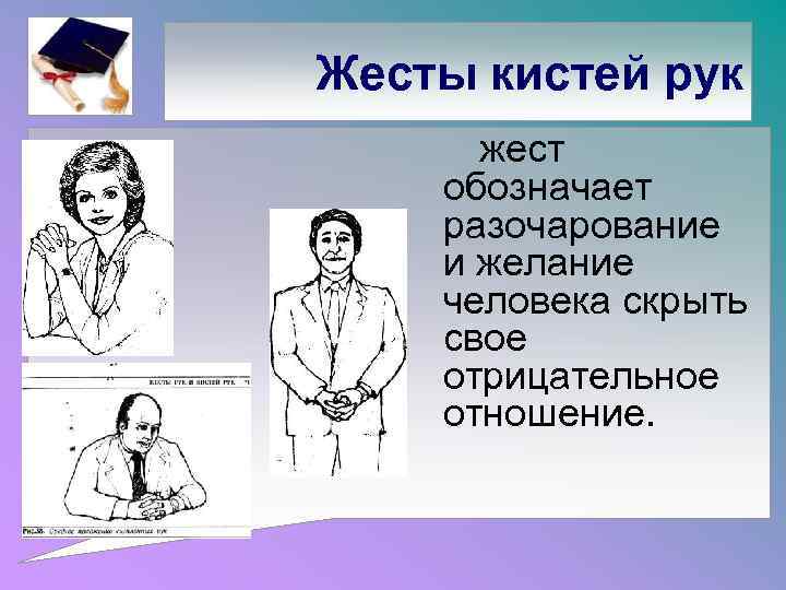 Жесты кистей рук жест обозначает разочарование и желание человека скрыть свое отрицательное отношение. 