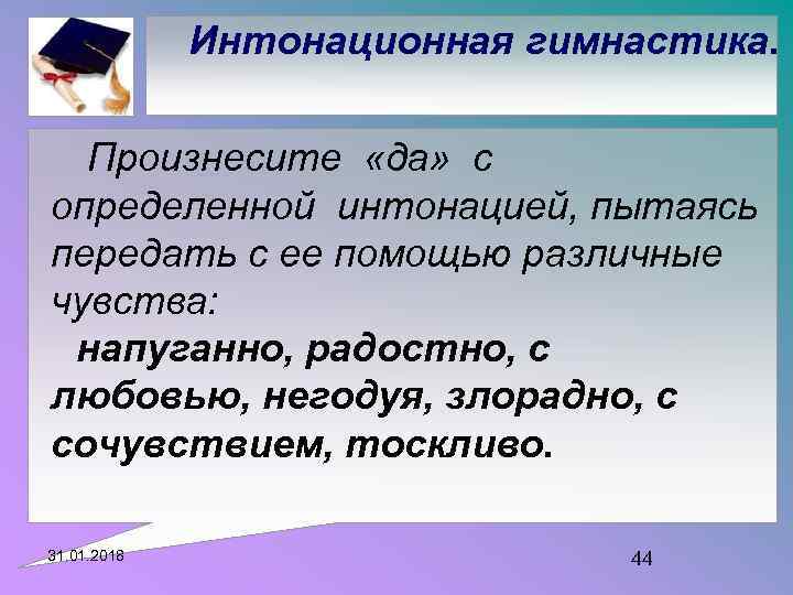 Интонационная гимнастика. Произнесите «да» с определенной интонацией, пытаясь передать с ее помощью различные чувства: