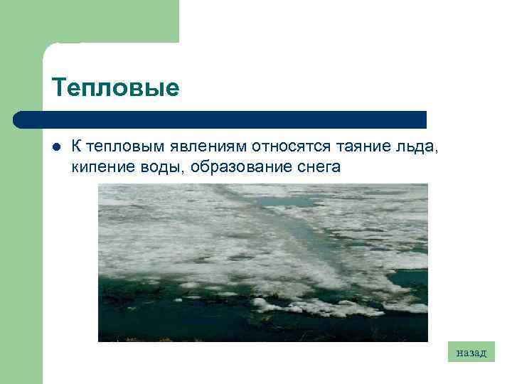 Тепловые l К тепловым явлениям относятся таяние льда, кипение воды, образование снега назад 
