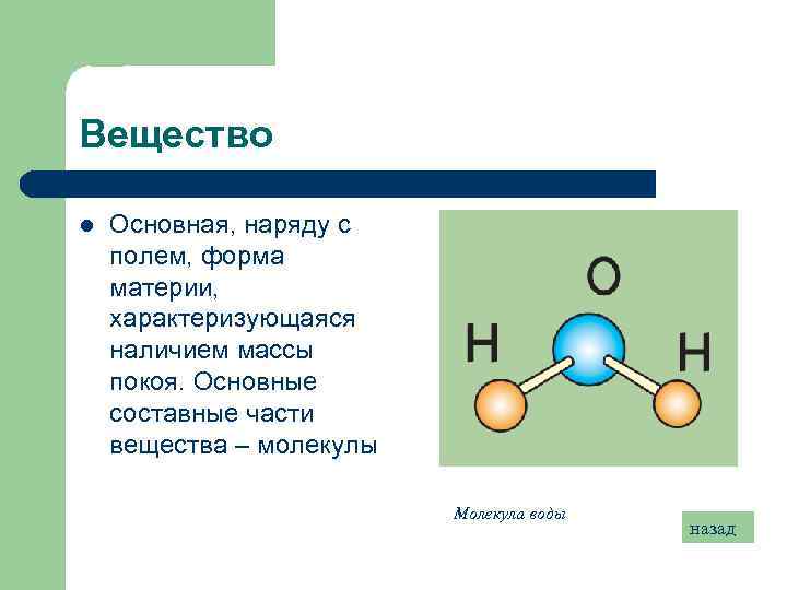 Вещество l Основная, наряду с полем, форма материи, характеризующаяся наличием массы покоя. Основные составные