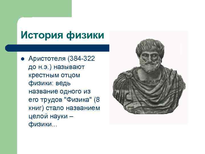 История физики l Аристотеля (384 -322 до н. э. ) называют крестным отцом физики: